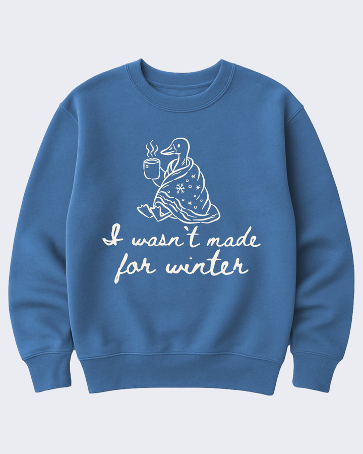 I Wasn't Made For Winter Sweatshirt